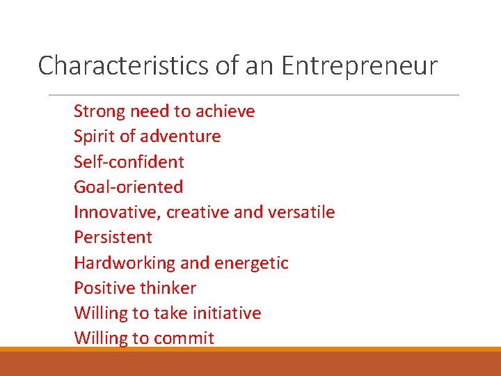 Characteristics of an Entrepreneur Strong need to achieve Spirit of adventure Self-confident Goal-oriented Innovative,