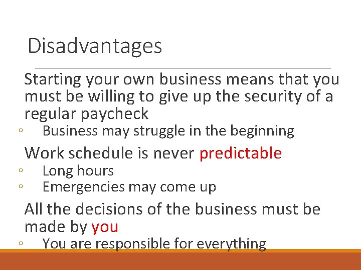 Disadvantages ◦ ◦ Starting your own business means that you must be willing to