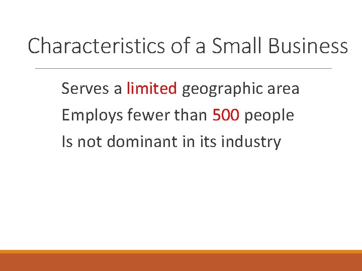 Characteristics of a Small Business Serves a limited geographic area Employs fewer than 500