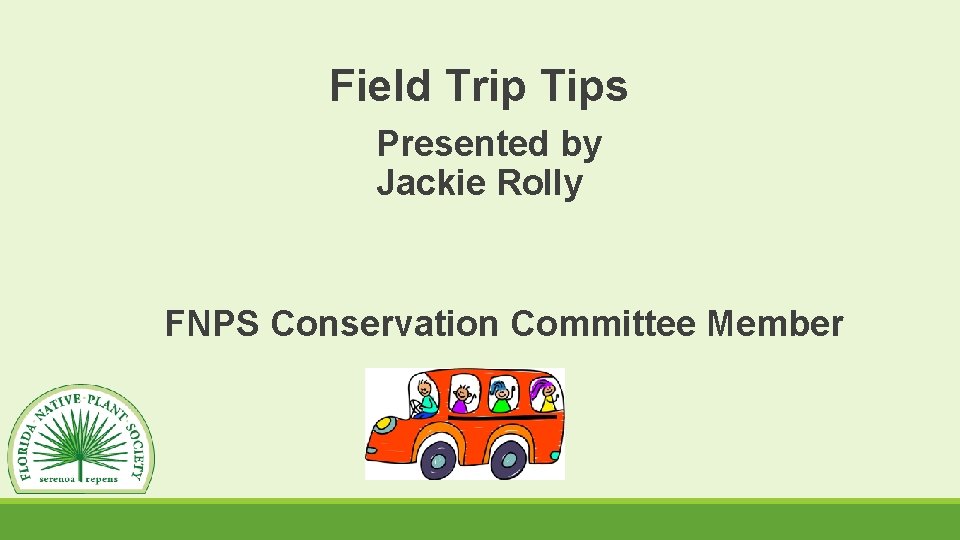 Field Trip Tips Presented by Jackie Rolly FNPS Conservation Committee Member 