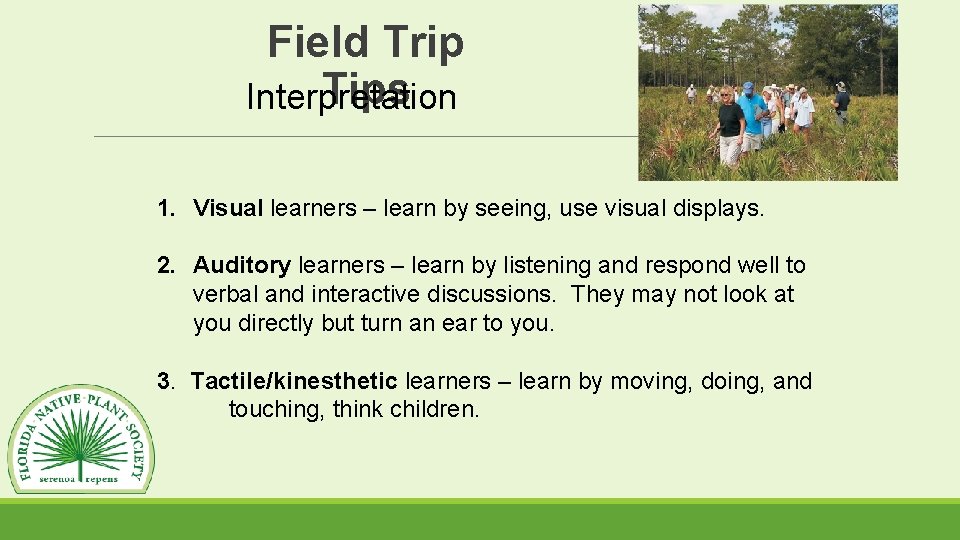 Field Trip Tips Interpretation 1. Visual learners – learn by seeing, use visual displays.