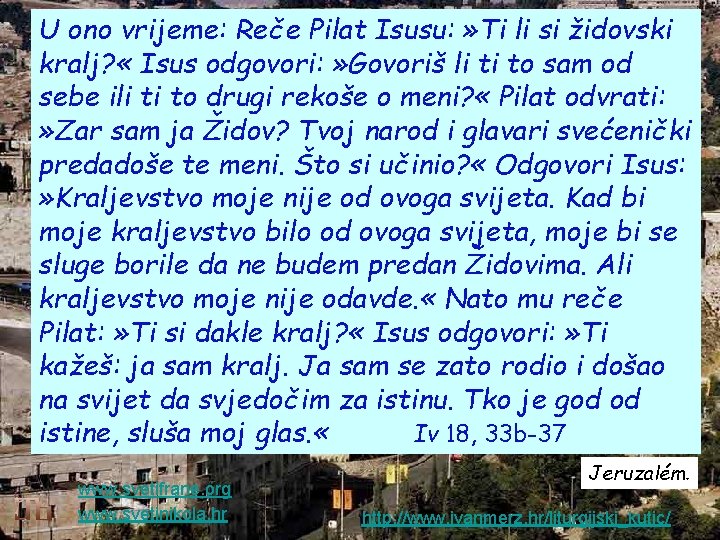 U ono vrijeme: Reče Pilat Isusu: » Ti li si židovski kralj? « Isus