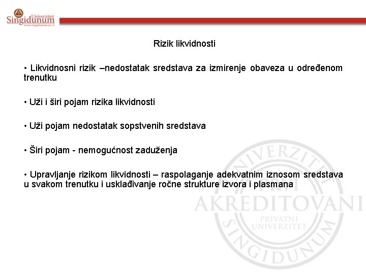 Rizik likvidnosti • Likvidnosni rizik –nedostatak sredstava za izmirenje obaveza u određenom trenutku •