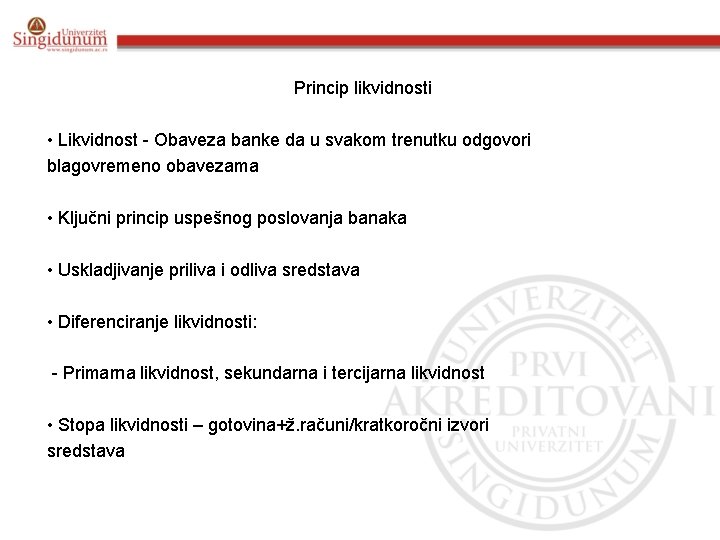 Princip likvidnosti • Likvidnost - Obaveza banke da u svakom trenutku odgovori blagovremeno obavezama