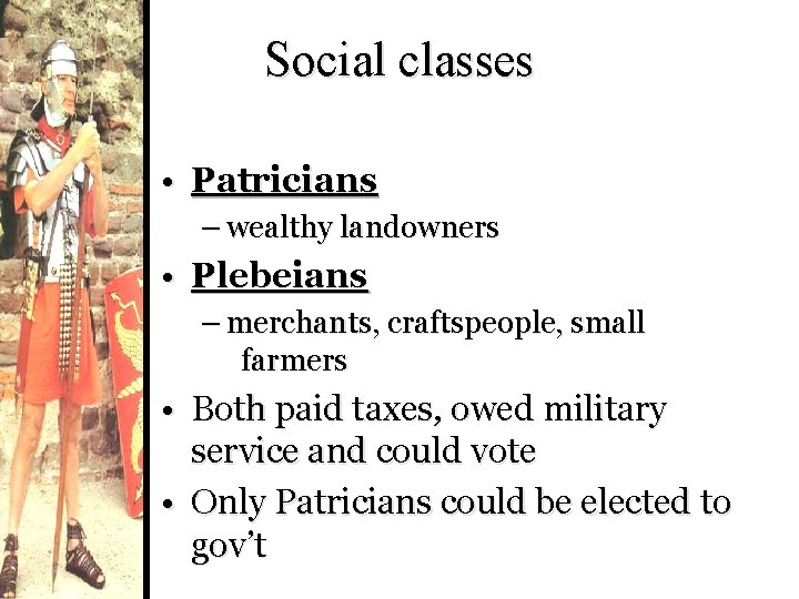 Social classes • Patricians – wealthy landowners • Plebeians – merchants, craftspeople, small farmers