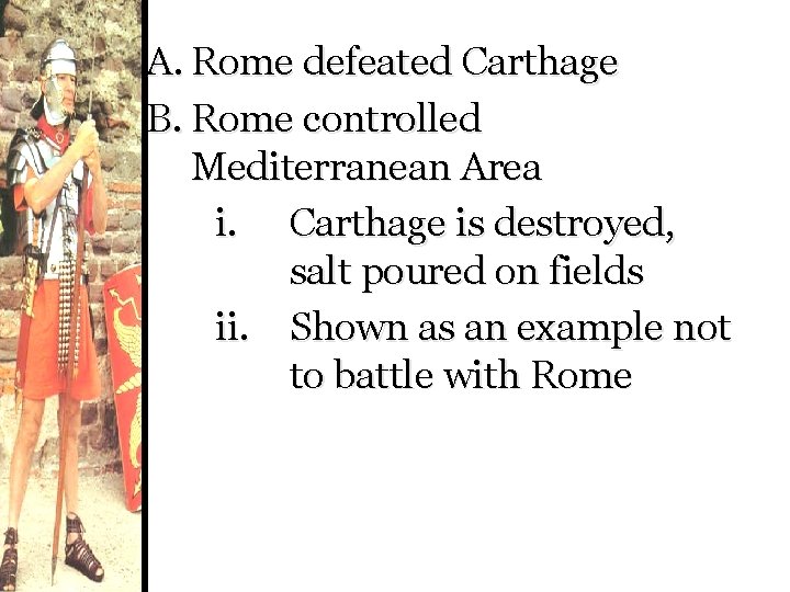 A. Rome defeated Carthage B. Rome controlled Mediterranean Area i. Carthage is destroyed, salt