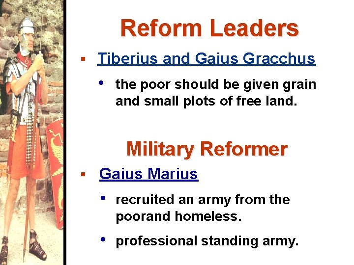 Reform Leaders § Tiberius and Gaius Gracchus • the poor should be given grain