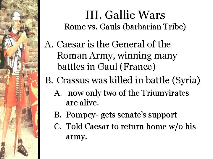 III. Gallic Wars Rome vs. Gauls (barbarian Tribe) A. Caesar is the General of