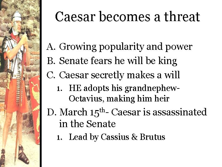 Caesar becomes a threat A. Growing popularity and power B. Senate fears he will