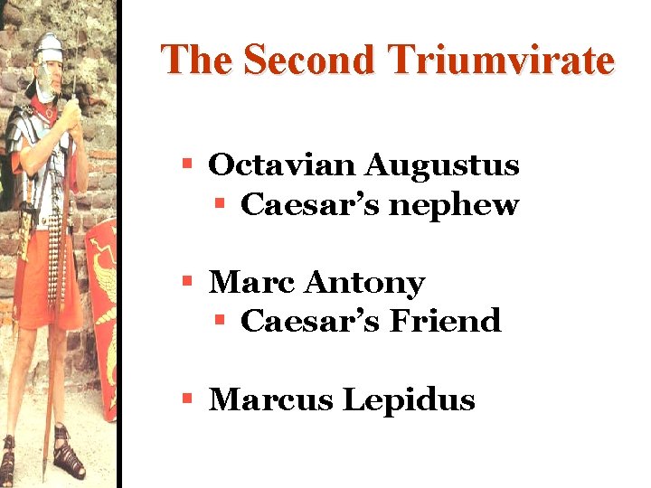The Second Triumvirate § Octavian Augustus § Caesar’s nephew § Marc Antony § Caesar’s