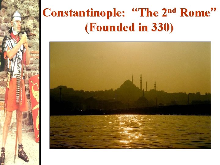 Constantinople: “The 2 nd Rome” (Founded in 330) 