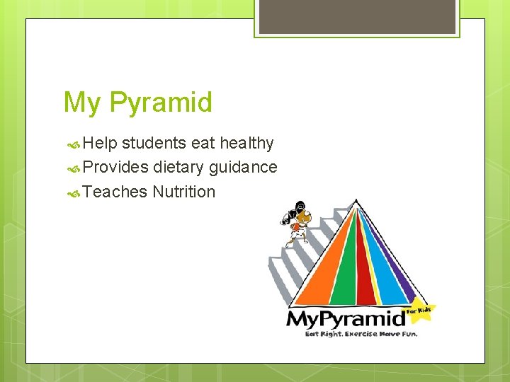 My Pyramid Help students eat healthy Provides dietary guidance Teaches Nutrition 