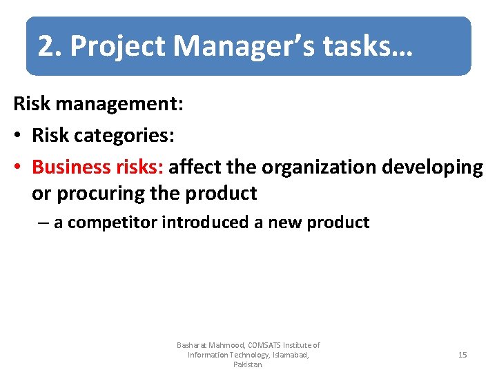 2. Project Manager’s tasks… Risk management: • Risk categories: • Business risks: affect the