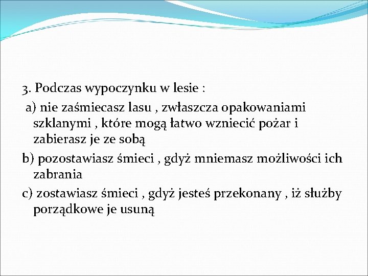 3. Podczas wypoczynku w lesie : a) nie zaśmiecasz lasu , zwłaszcza opakowaniami szklanymi