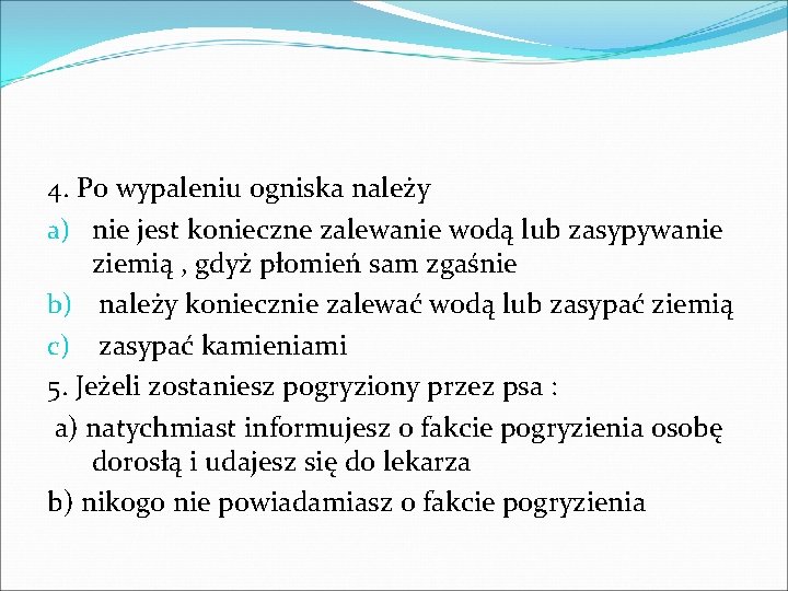 4. Po wypaleniu ogniska należy a) nie jest konieczne zalewanie wodą lub zasypywanie ziemią