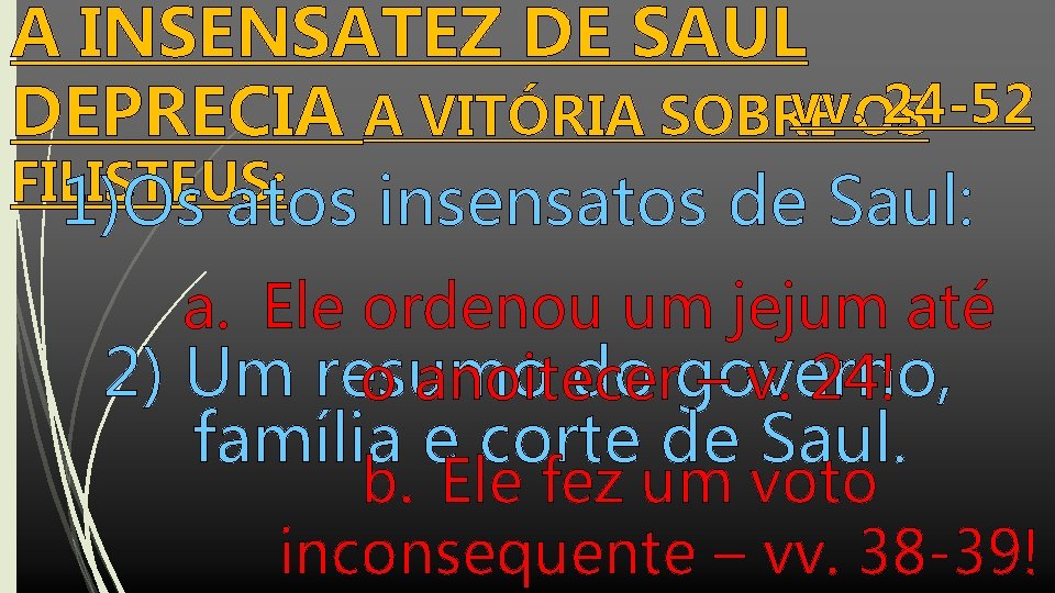 A INSENSATEZ DE SAUL vv. OS 24 -52 DEPRECIA A VITÓRIA SOBRE FILISTEUS: 1)Os