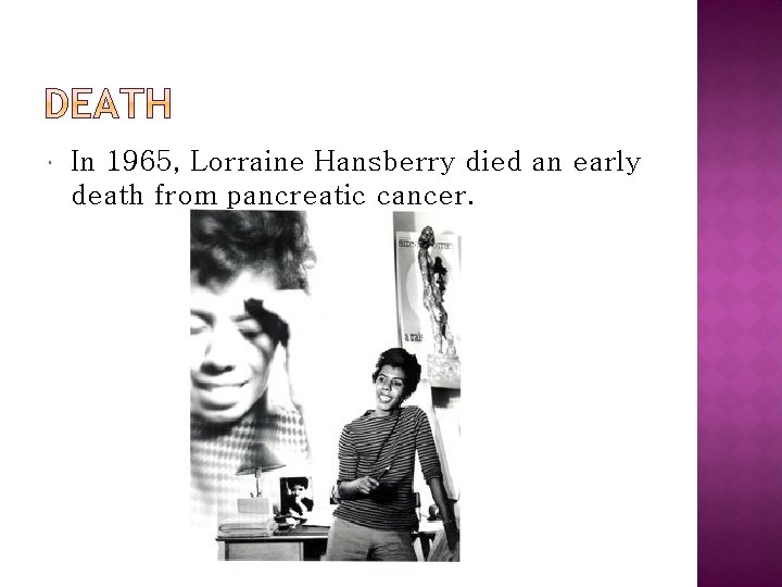  In 1965, Lorraine Hansberry died an early death from pancreatic cancer. 