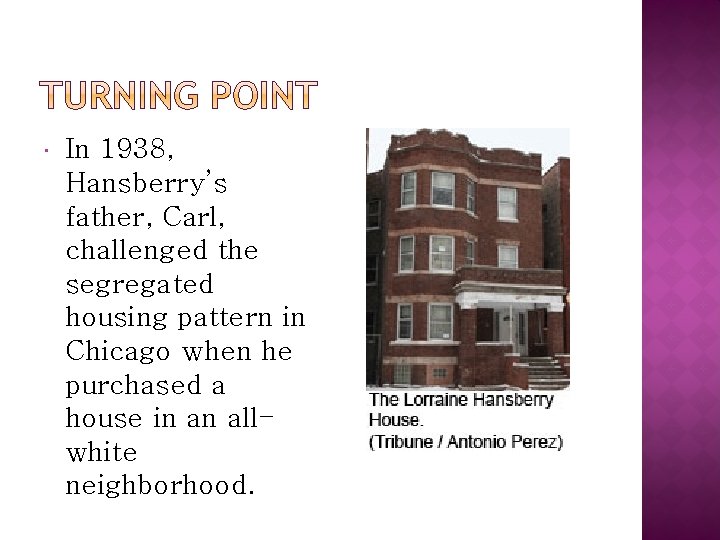  In 1938, Hansberry’s father, Carl, challenged the segregated housing pattern in Chicago when