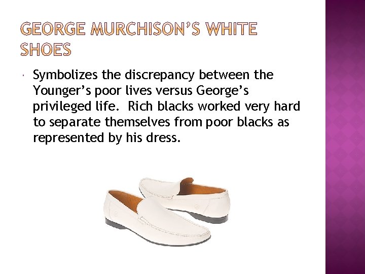  Symbolizes the discrepancy between the Younger’s poor lives versus George’s privileged life. Rich