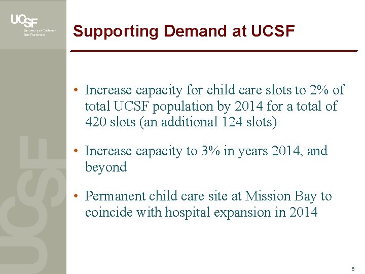 Supporting Demand at UCSF • Increase capacity for child care slots to 2% of