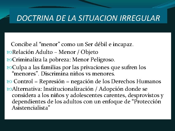 DOCTRINA DE LA SITUACION IRREGULAR Características: Concibe al “menor” como un Ser débil e