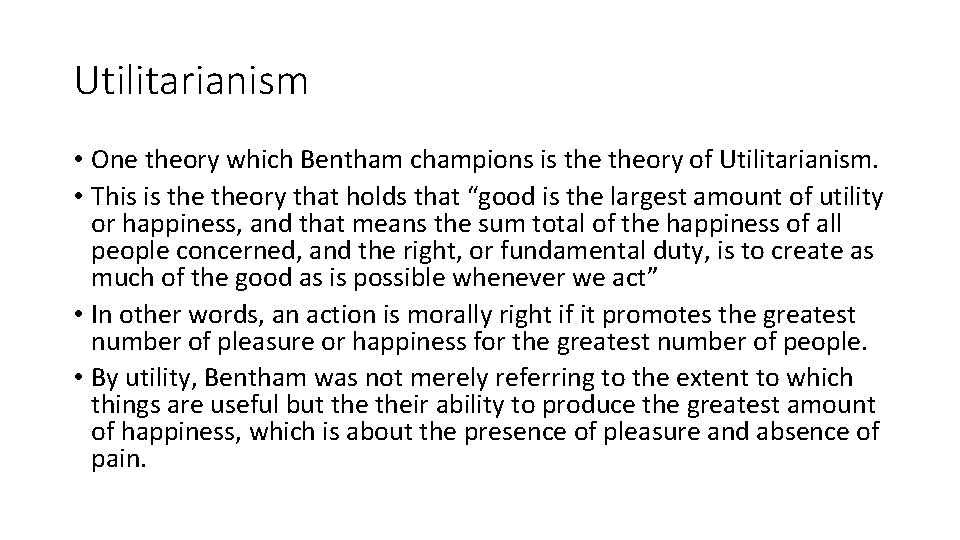 Utilitarianism • One theory which Bentham champions is theory of Utilitarianism. • This is