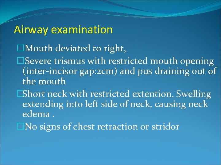 Airway examination �Mouth deviated to right, �Severe trismus with restricted mouth opening (inter-incisor gap: