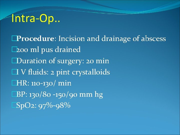 Intra-Op. . �Procedure: Incision and drainage of abscess � 200 ml pus drained �Duration