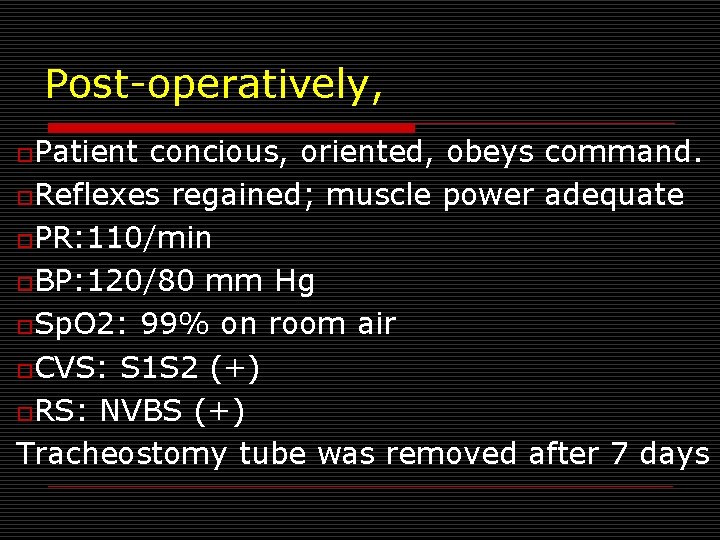 Post-operatively, o. Patient concious, oriented, obeys command. o. Reflexes regained; muscle power adequate o.