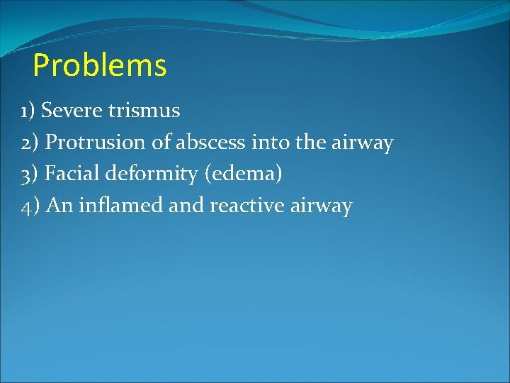 Problems 1) Severe trismus 2) Protrusion of abscess into the airway 3) Facial deformity