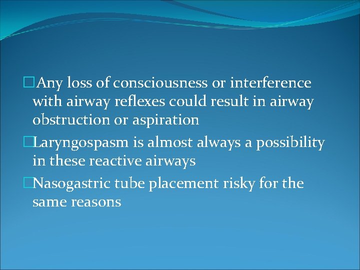 �Any loss of consciousness or interference with airway reflexes could result in airway obstruction