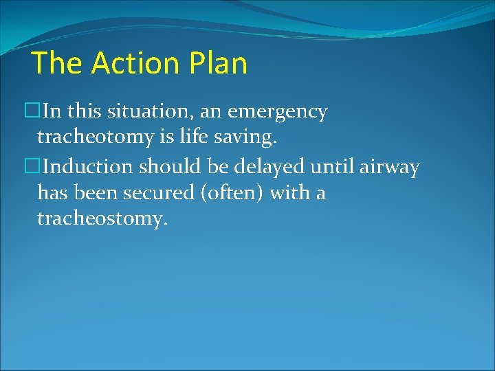 The Action Plan �In this situation, an emergency tracheotomy is life saving. �Induction should