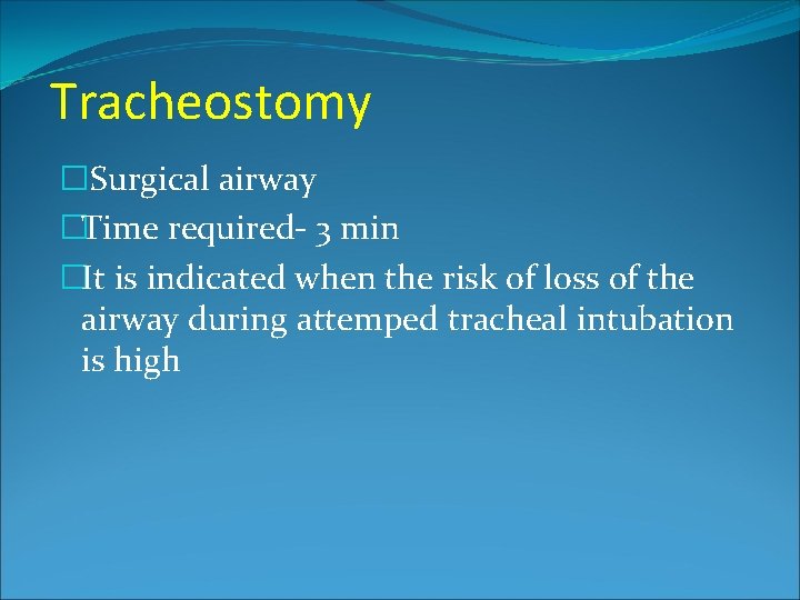 Tracheostomy �Surgical airway �Time required- 3 min �It is indicated when the risk of