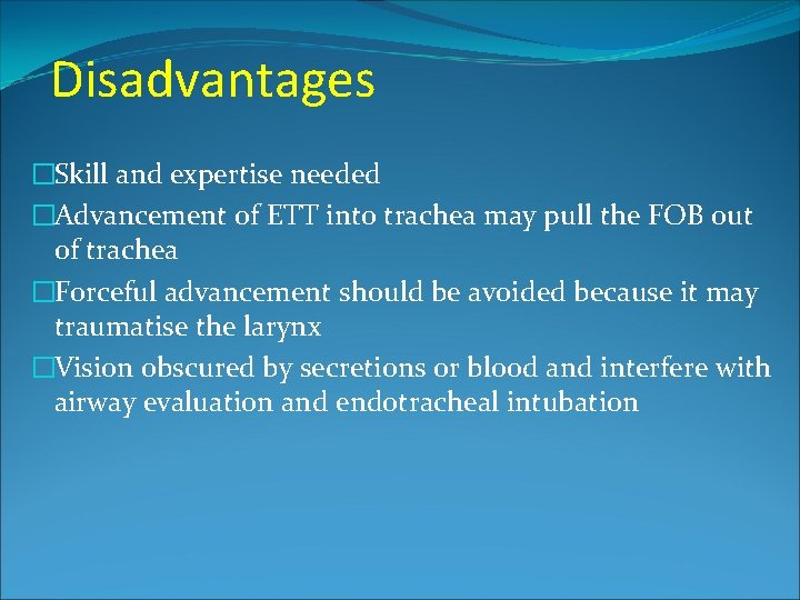 Disadvantages �Skill and expertise needed �Advancement of ETT into trachea may pull the FOB