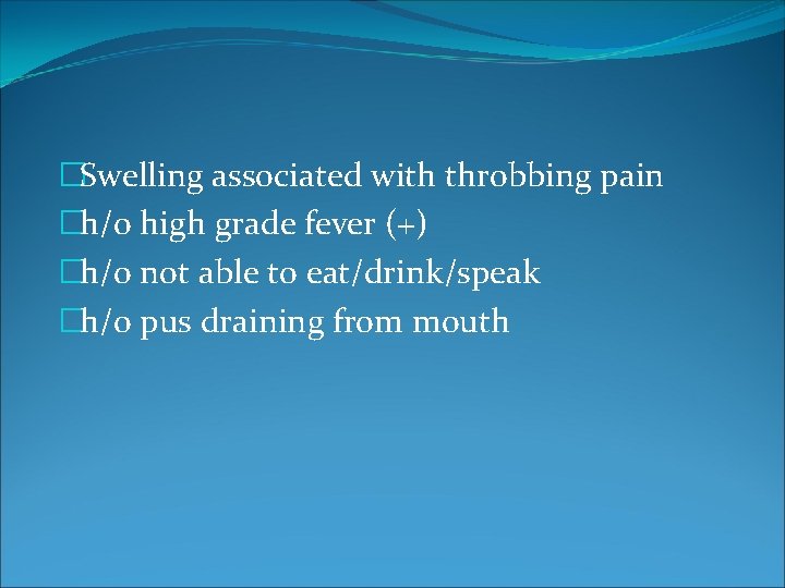 �Swelling associated with throbbing pain �h/o high grade fever (+) �h/o not able to