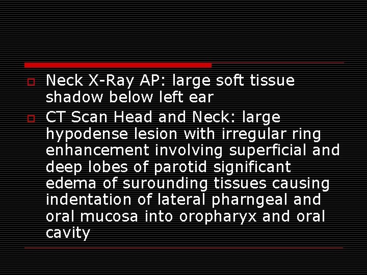 o o Neck X-Ray AP: large soft tissue shadow below left ear CT Scan