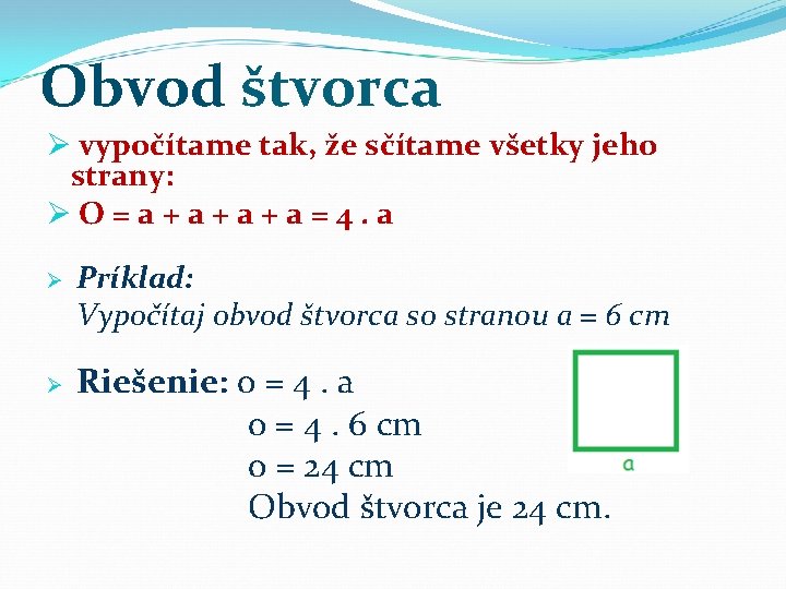 Obvod štvorca Ø vypočítame tak, že sčítame všetky jeho strany: ØO=a+a+a+a=4. a Ø Ø