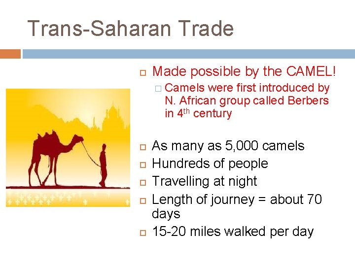 Trans-Saharan Trade Made possible by the CAMEL! � Camels were first introduced by N.
