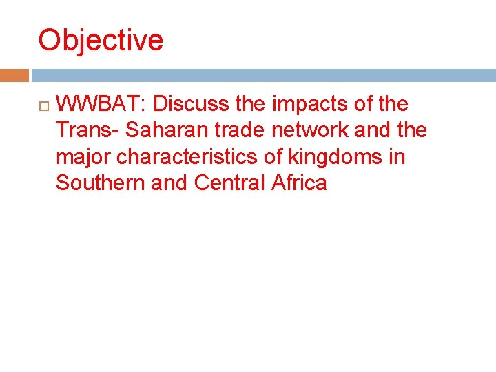 Objective WWBAT: Discuss the impacts of the Trans- Saharan trade network and the major