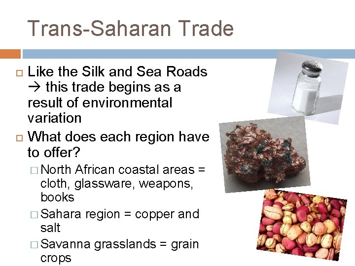 Trans-Saharan Trade Like the Silk and Sea Roads this trade begins as a result