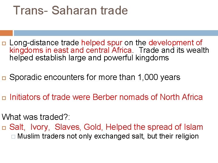 Trans- Saharan trade Long-distance trade helped spur on the development of kingdoms in east