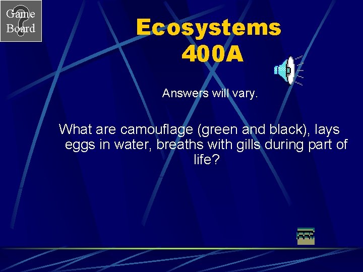 Game Board Ecosystems 400 A Answers will vary. What are camouflage (green and black),