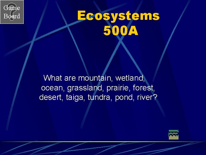 Game Board Ecosystems 500 A What are mountain, wetland, ocean, grassland, prairie, forest, desert,