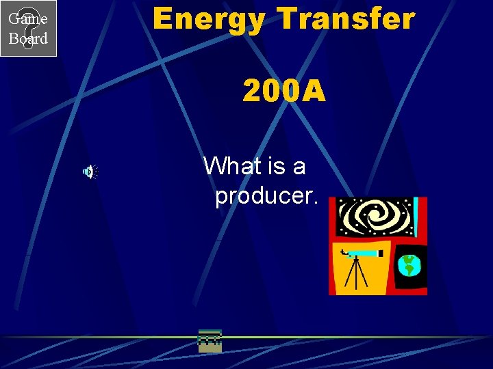 Game Board Energy Transfer 200 A What is a producer. 