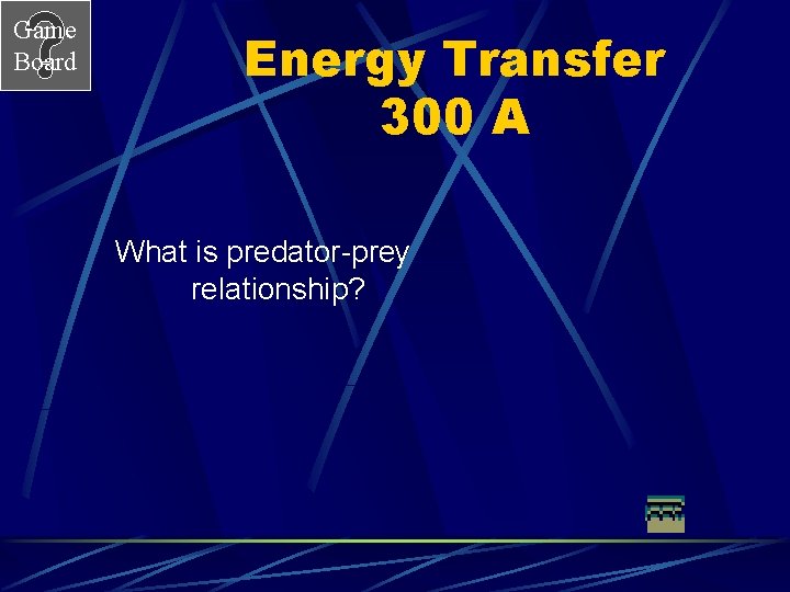 Game Board Energy Transfer 300 A What is predator-prey relationship? 