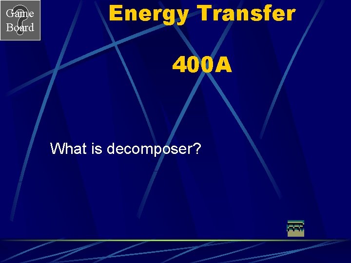 Game Board Energy Transfer 400 A What is decomposer? 