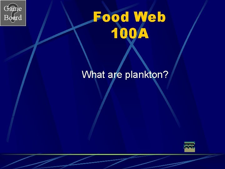 Game Board Food Web 100 A What are plankton? 