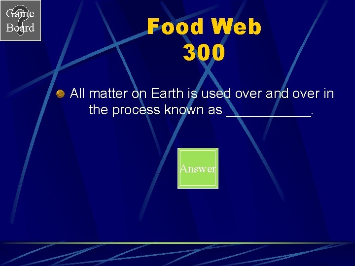 Game Board Food Web 300 All matter on Earth is used over and over