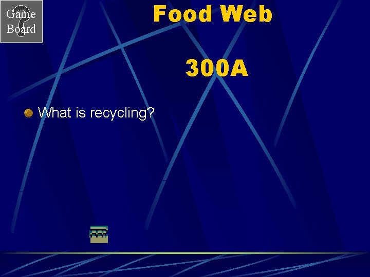 Game Board Food Web 300 A What is recycling? 
