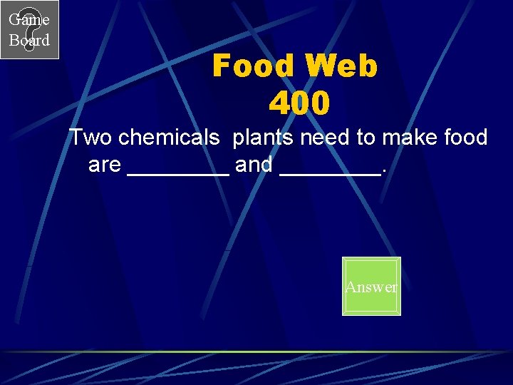Game Board Food Web 400 Two chemicals plants need to make food are ____